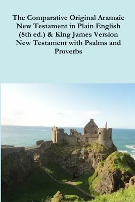 La Bible araméenne comparative du 1er siècle en anglais simple (8e éd.) et le Nouveau Testament de la version King James avec les Psaumes et les Proverbes - The Comparative 1st Century Aramaic Bible in Plain English (8th ed.) & King James Version New Testament with Psalms and Proverbs