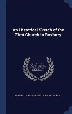 Une esquisse historique de la première église de Roxbury - An Historical Sketch of the First Church in Roxbury