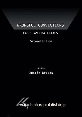 Wrongful Convictions : Cases and Materials, Second Edition - Wrongful Convictions: Cases and Materials, Second Edition
