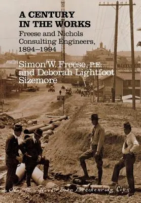 Un siècle de travail : Freese and Nichols Consulting Engineers, 1894-1994 - A Century in the Works: Freese and Nichols Consulting Engineers, 1894-1994