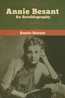 Annie Besant : Une autobiographie - Annie Besant: An Autobiography