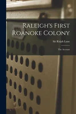 La première colonie de Roanoke de Raleigh : le récit - Raleigh's First Roanoke Colony: the Account