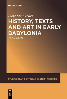 Histoire, textes et art en Babylonie ancienne : Trois essais - History, Texts and Art in Early Babylonia: Three Essays