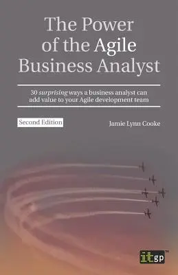 Le pouvoir de l'analyste commercial agile : 30 façons surprenantes pour un analyste commercial d'ajouter de la valeur à votre équipe de développement agile - The Power of the Agile Business Analyst: 30 surprising ways a business analyst can add value to your Agile development team