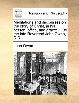 Méditations et discours sur la gloire du Christ, dans sa personne, sa fonction et sa grâce : ... par feu le révérend John Owen, D.D. - Meditations and Discourses on the Glory of Christ, in His Person, Office, and Grace: ... by the Late Reverend John Owen, D.D.