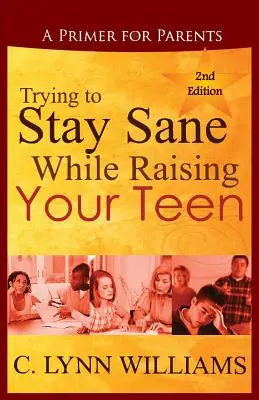 Essayer de rester sain d'esprit tout en élevant son adolescent : Un guide pour les parents - Trying to Stay Sane While Raising Your Teen: A Primer for Parents