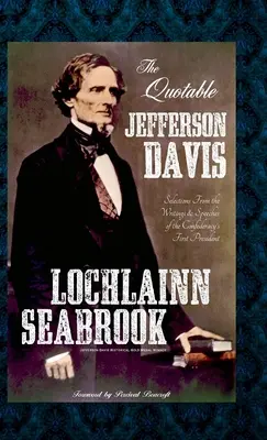 L'incontournable Jefferson Davis : Sélection d'écrits et de discours du premier président de la Confédération - The Quotable Jefferson Davis: Selections from the Writings and Speeches of the Confederacy's First President