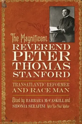 Le magnifique révérend Peter Thomas Stanford, réformateur transatlantique et homme de race - The Magnificent Reverend Peter Thomas Stanford, Transatlantic Reformer and Race Man