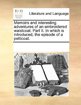 Mémoires et aventures intéressantes d'un gilet brodé. Partie II. dans laquelle est introduit l'épisode d'un jupon. - Memoirs and Interesting Adventures of an Embroidered Waistcoat. Part II. in Which Is Introduced, the Episode of a Petticoat.