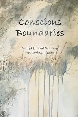 Frontières conscientes : Journal pratique guidé pour fixer des limites - Conscious Boundaries: Guided Journal Practices for Setting Limits