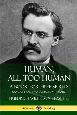 Humain, trop humain, un livre pour les esprits libres : Livres un et deux, complet avec notes - Human, All Too Human, A Book for Free Spirits: Books One and Two, Complete with Notes