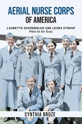Aerial Nurse Corps of America : Lauretta Schimmoler et Leora Stroup, pilotes de l'évacuation aérienne - Aerial Nurse Corps of America: Lauretta Schimmoler and Leora Stroup Pilot-In Air Evac