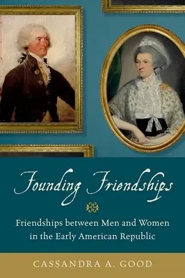 Amitiés fondatrices : Les amitiés entre hommes et femmes au début de la République américaine - Founding Friendships: Friendships Between Men and Women in the Early American Republic