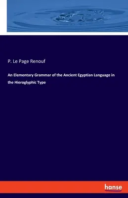 Grammaire élémentaire de l'ancienne langue égyptienne en caractères hiéroglyphiques - An Elementary Grammar of the Ancient Egyptian Language in the Hieroglyphic Type