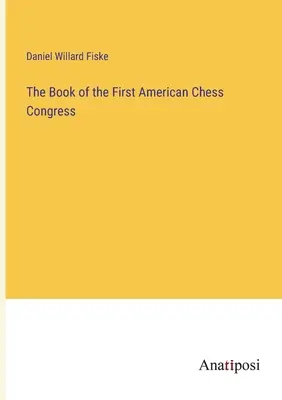 Le livre du premier congrès américain d'échecs - The Book of the First American Chess Congress