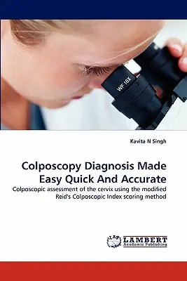 Colposcopy Diagnosis Made Easy Quick And Accurate (Le diagnostic de la colposcopie rendu facile, rapide et précis) - Colposcopy Diagnosis Made Easy Quick And Accurate