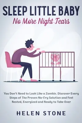 Dormez bébé, plus de larmes nocturnes : Vous n'avez pas besoin de ressembler à un zombie. Découvrez toutes les étapes de la solution éprouvée pour ne pas pleurer et vous sentir reposée, énergique. - Sleep Little Baby, No More Night Tears: You Don't Need to Look Like a Zombie. Discover Every Steps of The Proven No-Cry Solution and Feel Rested, Ener