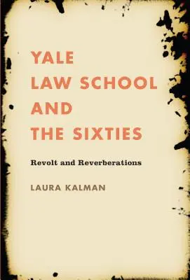 La faculté de droit de Yale et les années soixante : Révolte et répercussions - Yale Law School and the Sixties: Revolt and Reverberations