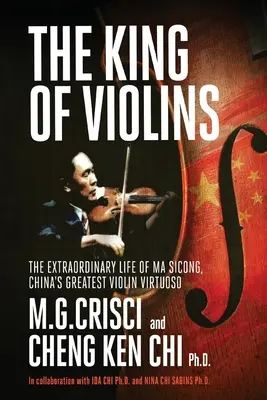 Le roi des violons : La vie extraordinaire de Ma Sciong, le plus grand virtuose du violon en Chine - King of Violins: The Extraordinary Life of Ma Sciong, China's Greatest Violin Virtuoso