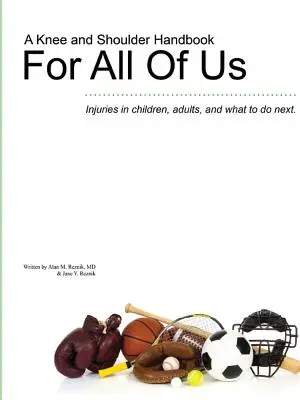 Un manuel du genou et de l'épaule pour tous - Blessures chez les enfants et les adultes, et ce qu'il faut faire ensuite. - A Knee and Shoulder Handbook For All Of Us - Injuries in children, adults, and what to do next.