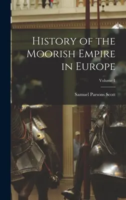 Histoire de l'empire maure en Europe ; Volume 1 - History of the Moorish Empire in Europe; Volume 1