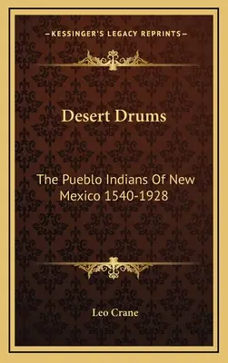 Les tambours du désert : Les Indiens Pueblo du Nouveau-Mexique 1540-1928 - Desert Drums: The Pueblo Indians Of New Mexico 1540-1928