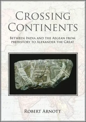 La traversée des continents : Entre l'Inde et la mer Égée, de la préhistoire à Alexandre le Grand - Crossing Continents: Between India and the Aegean from Prehistory to Alexander the Great