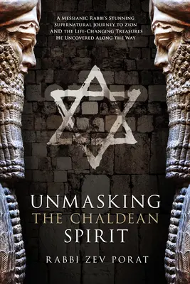 Démasquer l'esprit chaldéen : L'étonnant voyage surnaturel d'un rabbin messianique vers Sion et les trésors qu'il a découverts en chemin et qui ont changé sa vie. - Unmasking the Chaldean Spirit: A Messianic Rabbi's Stunning Supernatural Journey to Zion and the Life-Changing Treasures He Uncovered Along the Way