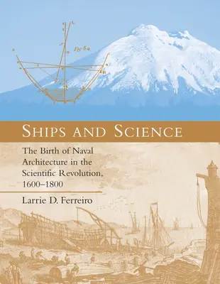Les navires et la science : La naissance de l'architecture navale dans la révolution scientifique, 1600-1800 - Ships and Science: The Birth of Naval Architecture in the Scientific Revolution, 1600-1800