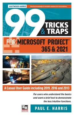 99 astuces et pièges pour Microsoft Project 365 et 2021 : Un guide de l'utilisateur occasionnel incluant 2019, 2016 et 2013 - 99 Tricks and Traps for Microsoft Project 365 and 2021: A Casual User Guide Including 2019, 2016 and 2013