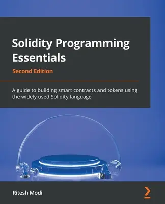 Solidity Programming Essentials - Deuxième édition : Un guide pour construire des contrats intelligents et des jetons en utilisant le langage Solidity largement utilisé. - Solidity Programming Essentials - Second Edition: A guide to building smart contracts and tokens using the widely used Solidity language