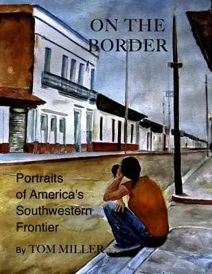 À la frontière : Portraits de la frontière sud-ouest de l'Amérique - On the Border: Portraits of America's Southwestern Frontier