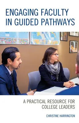 Engager le corps enseignant dans les parcours guidés : Une ressource pratique pour les dirigeants d'établissements d'enseignement supérieur - Engaging Faculty in Guided Pathways: A Practical Resource for College Leaders