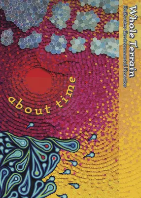 Whole Terrain : About Time : A Journal of Reflective Environmental Practicevolume 24 - Whole Terrain: About Time: A Journal of Reflective Environmental Practicevolume 24