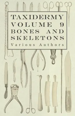 Taxidermie Vol. 9 Os et squelettes - La collecte, la préparation et le montage des os - Taxidermy Vol. 9 Bones and Skeletons - The Collection, Preparation and Mounting of Bones