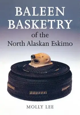 La vannerie aux fanons de l'esquimau du nord de l'Alaska - Baleen Basketry of the North Alaskan Eskimo