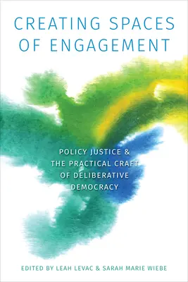 Créer des espaces d'engagement : La justice politique et l'art pratique de la démocratie délibérative - Creating Spaces of Engagement: Policy Justice and the Practical Craft of Deliberative Democracy