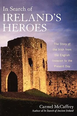 À la recherche des héros de l'Irlande : l'histoire des Irlandais de l'invasion anglaise à nos jours - In Search of Ireland's Heroes: The Story of the Irish from the English Invasion to the Present Day