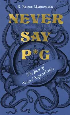 Never Say P*g : Le livre des superstitions des marins - Never Say P*g: The Book of Sailors' Superstitions