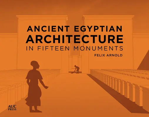 L'architecture égyptienne ancienne en quinze monuments - Ancient Egyptian Architecture in Fifteen Monuments