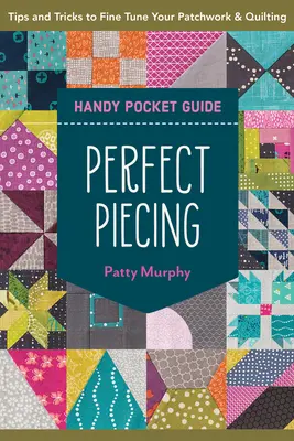 Perfect Piecing Handy Pocket Guide : Conseils et astuces pour peaufiner votre patchwork et votre quilting - Perfect Piecing Handy Pocket Guide: Tips & Tricks to Fine-Tune Your Patchwork & Quilting