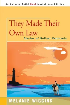 Ils ont fait leur propre loi : Histoires de la péninsule de Bolivar - They Made Their Own Law: Stories of Bolivar Peninsula