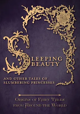 La Belle au bois dormant - Et autres contes de princesses endormies (Origines des contes de fées du monde entier) : Les origines des contes de fées du monde entier - Sleeping Beauty - And Other Tales of Slumbering Princesses (Origins of Fairy Tales from Around the World): Origins of Fairy Tales from Around the Worl