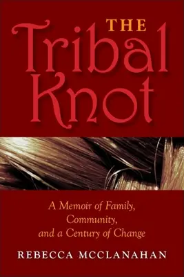 Le nœud tribal : Les mémoires d'une famille, d'une communauté et d'un siècle de changement - The Tribal Knot: A Memoir of Family, Community, and a Century of Change