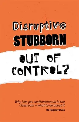 Perturbateurs, têtus, incontrôlables ? Pourquoi les enfants deviennent conflictuels en classe et comment y remédier - Disruptive, Stubborn, Out of Control?: Why Kids Get Confrontational in the Classroom, and What to Do about It