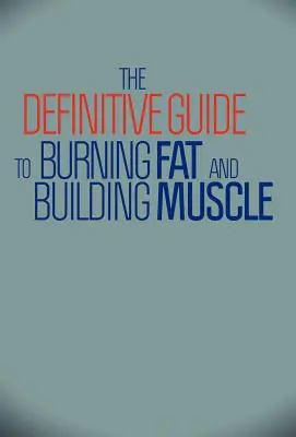 Le guide définitif pour brûler les graisses et développer les muscles - The Definitive Guide to Burning Fat and Building Muscle