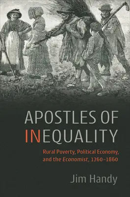 Les apôtres de l'inégalité : La pauvreté rurale, l'économie politique et l'économiste, 1760-1860 - Apostles of Inequality: Rural Poverty, Political Economy, and the Economist, 1760-1860