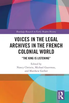 Les voix des archives judiciaires dans le monde colonial français : Le roi écoute - Voices in the Legal Archives in the French Colonial World: The King is Listening