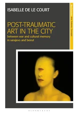 L'art post-traumatique dans la ville : Entre guerre et mémoire culturelle à Sarajevo et Beyrouth - Post-Traumatic Art in the City: Between War and Cultural Memory in Sarajevo and Beirut