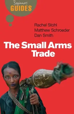 Le commerce des armes légères - Guide du débutant - Small Arms Trade - A Beginner's Guide